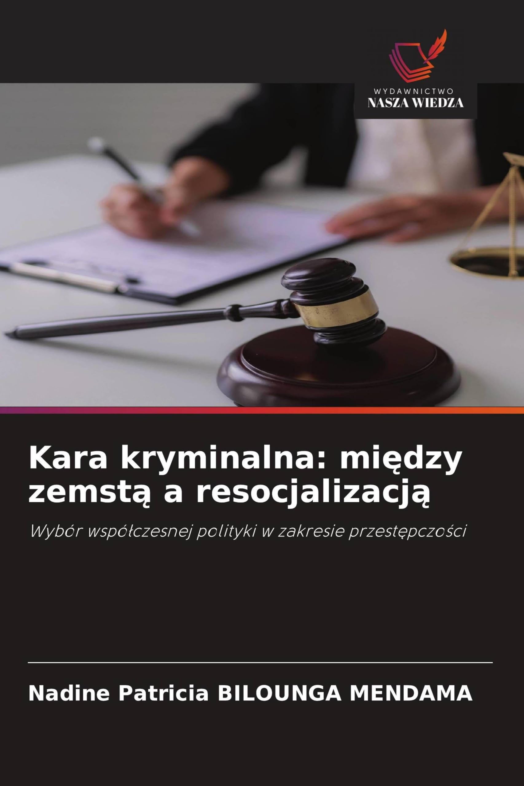 Kara kryminalna: mi¿dzy zemst¿ a resocjalizacj¿: Wybór wspó¿czesnej polityki w zakresie przest¿pczo¿ci