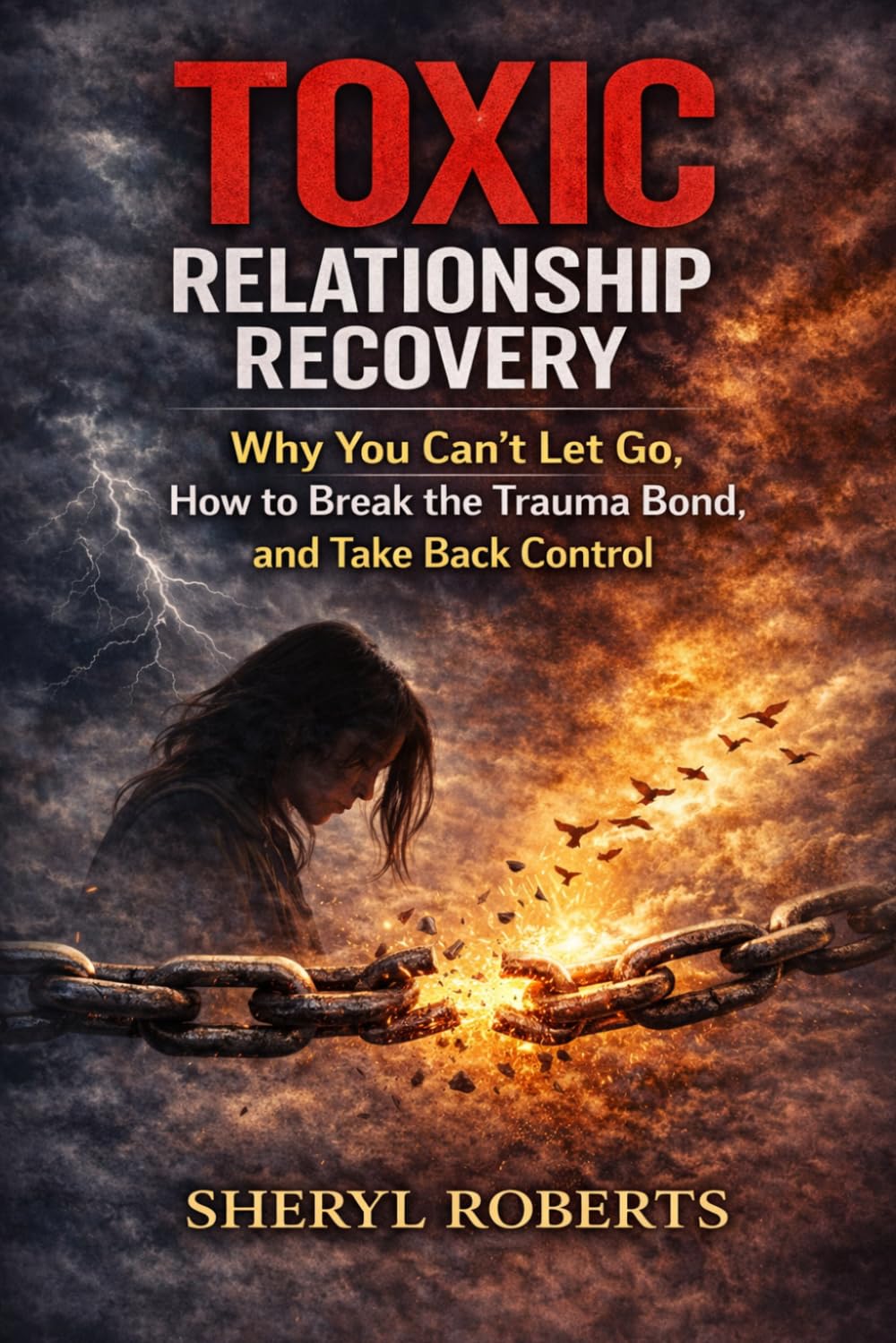 Toxic Relationship Recovery: Why You Can’t Let Go, How to Break the Trauma Bond, and Take Back Control (The Toxic Relationship Series)