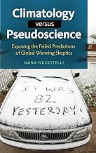 Climatology versus Pseudoscience: Exposing the Failed Predictions of Global Warming Skeptics