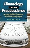 Climatology versus Pseudoscience: Exposing the Failed Predictions of Global Warming Skeptics