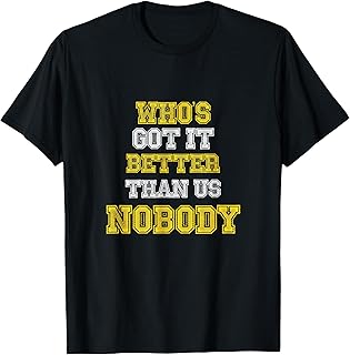 Who's Got it Better Than Us Nobody T-Shirt