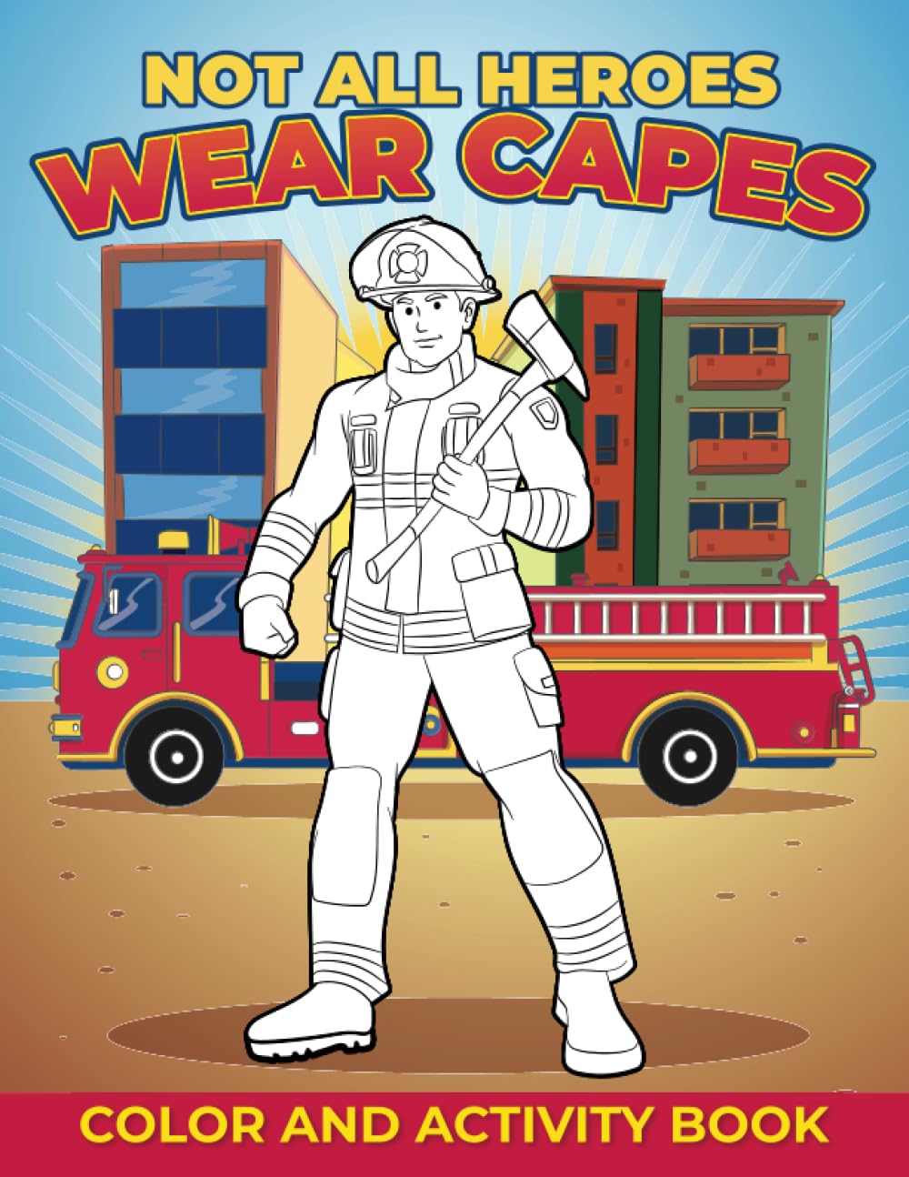 Not All Heroes Wear Capes 40 page Coloring and Activity Book: Firefighter, EMT, Paramedic, Police Officer, Teacher, Veterinarian, Farmer, and more...