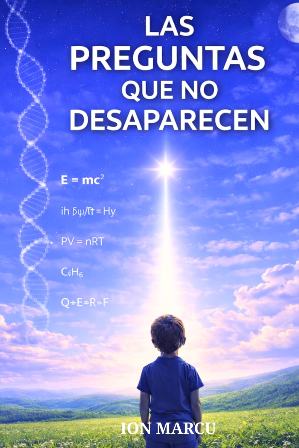 LAS PREGUNTAS QUE NO DESAPARECEN: Una exploración de las preguntas sobre el Universo, la Vida y Dios en una era de Ciencia y duda