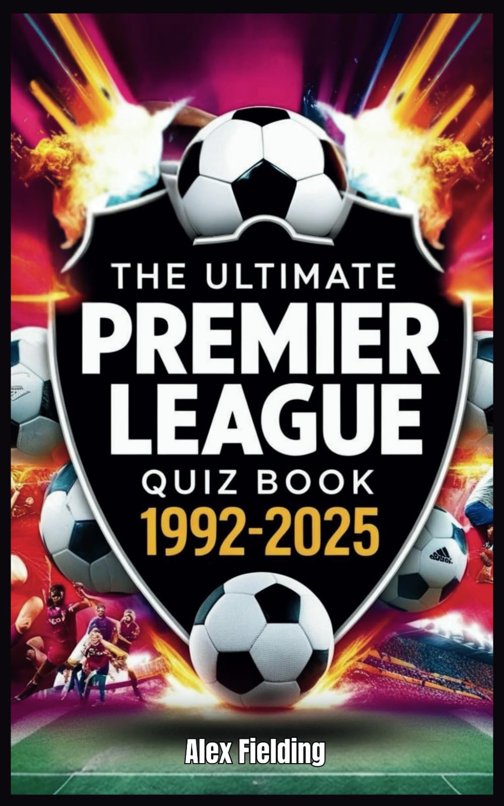 The Ultimate Premier League Quiz Book: 500 Questions Covering Every Era from 1992 to 2025 – Test Your Football Knowledge!