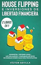 House flipping e inversiones de libertad financiera (actualizado) 2 libros en 1: Administra y revende casas + Los más nuevos y confiables métodos de ... (guía para principiantes) (Spanish Edition)