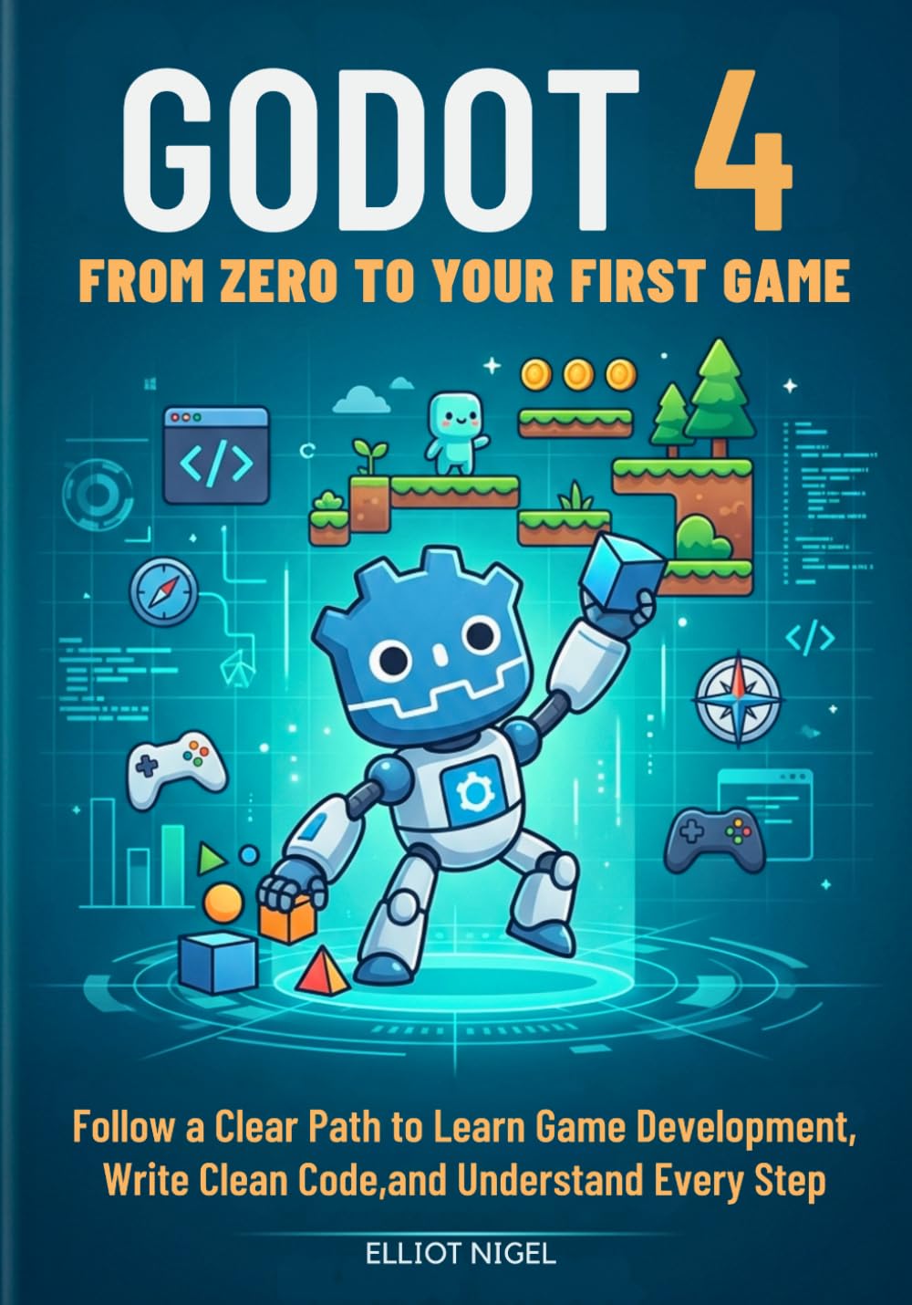 Godot 4 From Zero to Your First Game: Follow a Clear Path to Learn Game Development, Write Clean Code, and Understand Every Step (The Full Stack Godot 4 Game Development Series)
