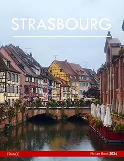Strasbourg: A Captivating Visual Journey Through Strasbourg's Architectural Marvels, and enchanting Canals - Coffee Table Picture Book or Perfect Gift ... & travel lovers.....Relaxing & Meditation.