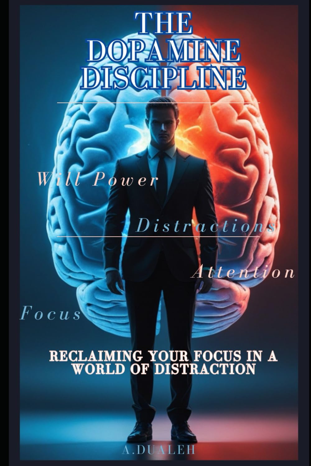 The Dopamine Discipline: Reclaiming Your Focus in a World of Distraction