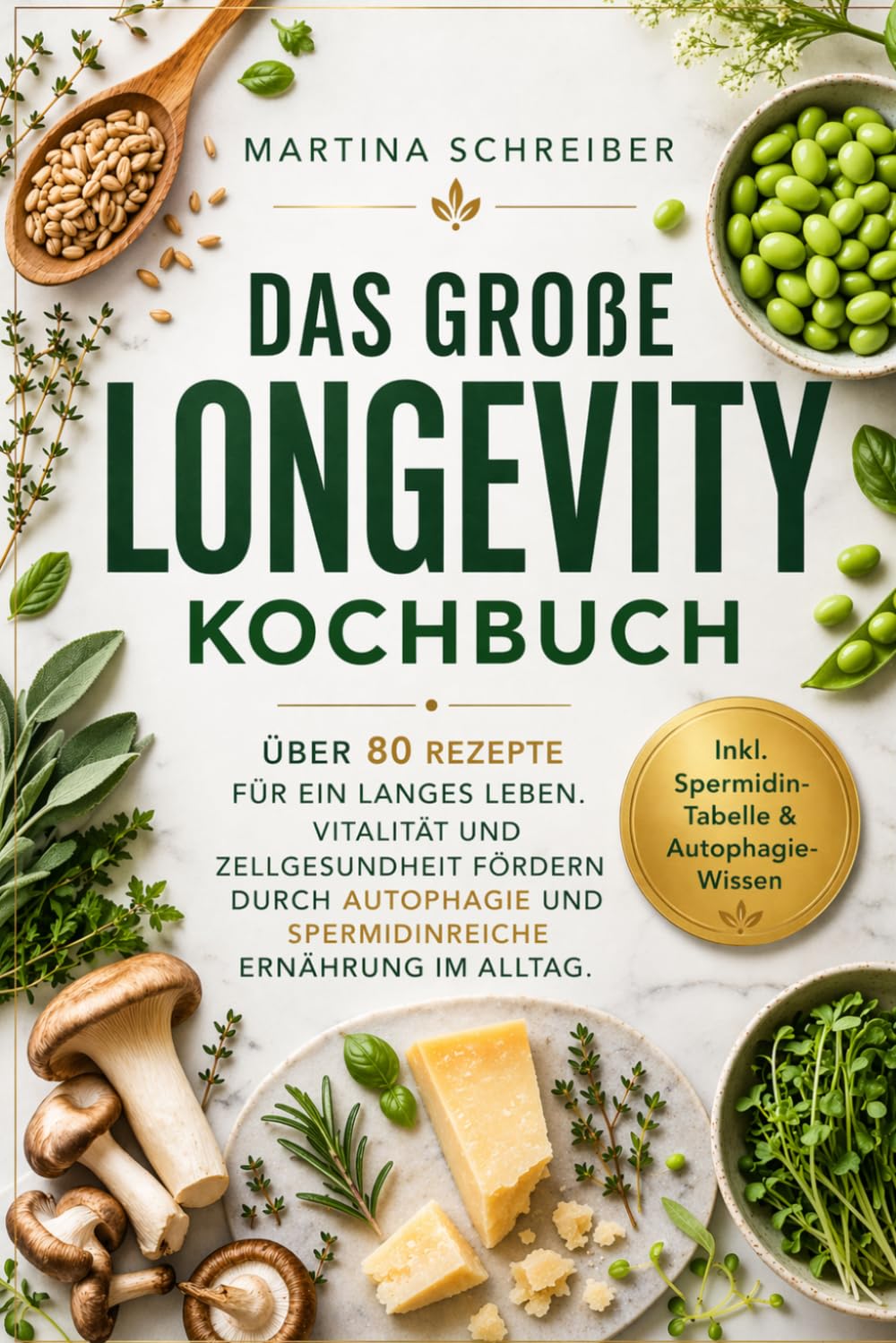 Das große Longevity Kochbuch: Über 80 Rezepte für ein langes Leben. Vitalität und Zellgesundheit fördern durch Autophagie und spermidinreiche Ernährung im Alltag.