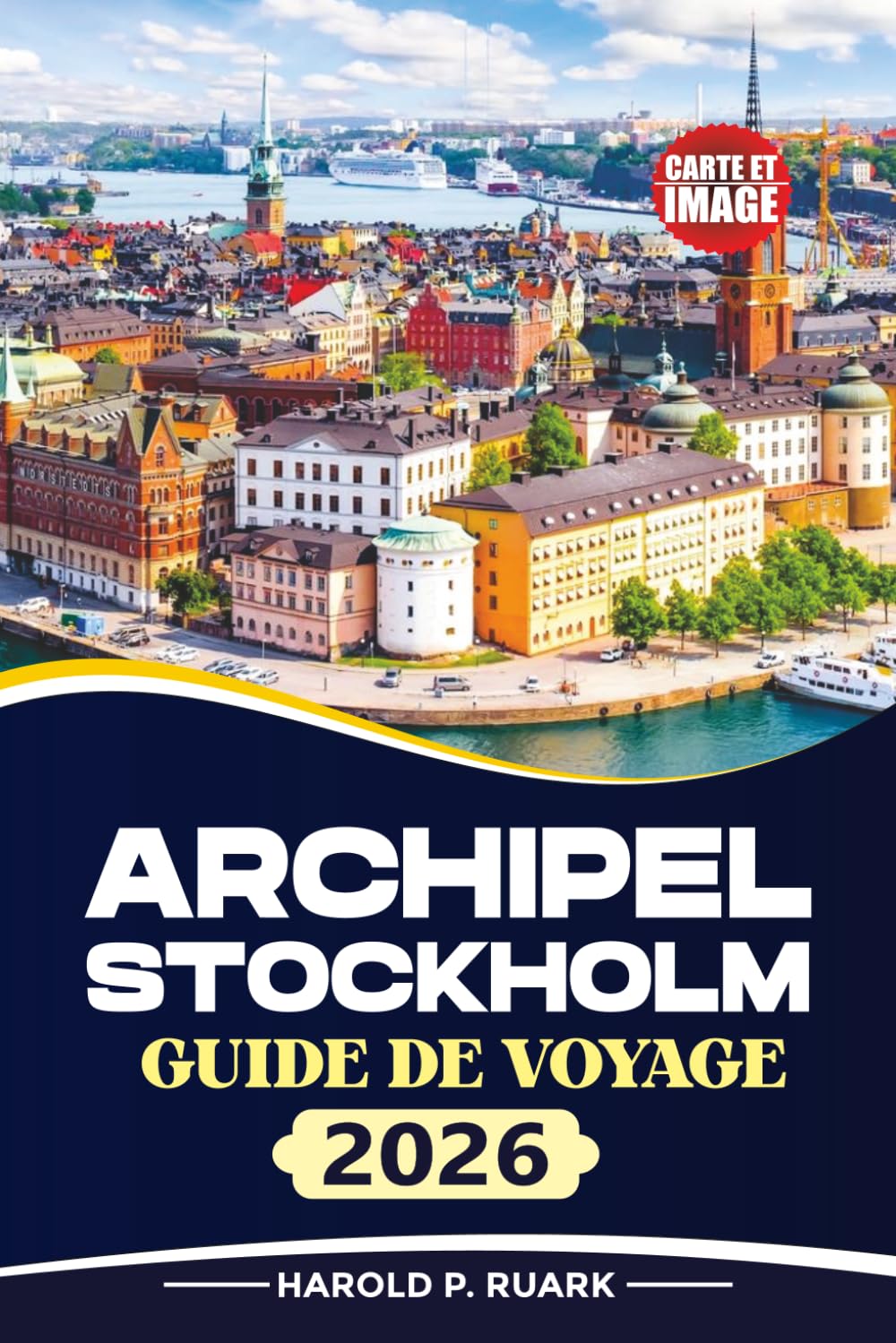 GUIDE DE VOYAGE ARCHIPEL STOCKHOLM 2026: Découvrez des croisières panoramiques, des voyages d'îles en îles, des aventures en kayak, des sentiers côtiers, la culture suédoise et des trésors cachés