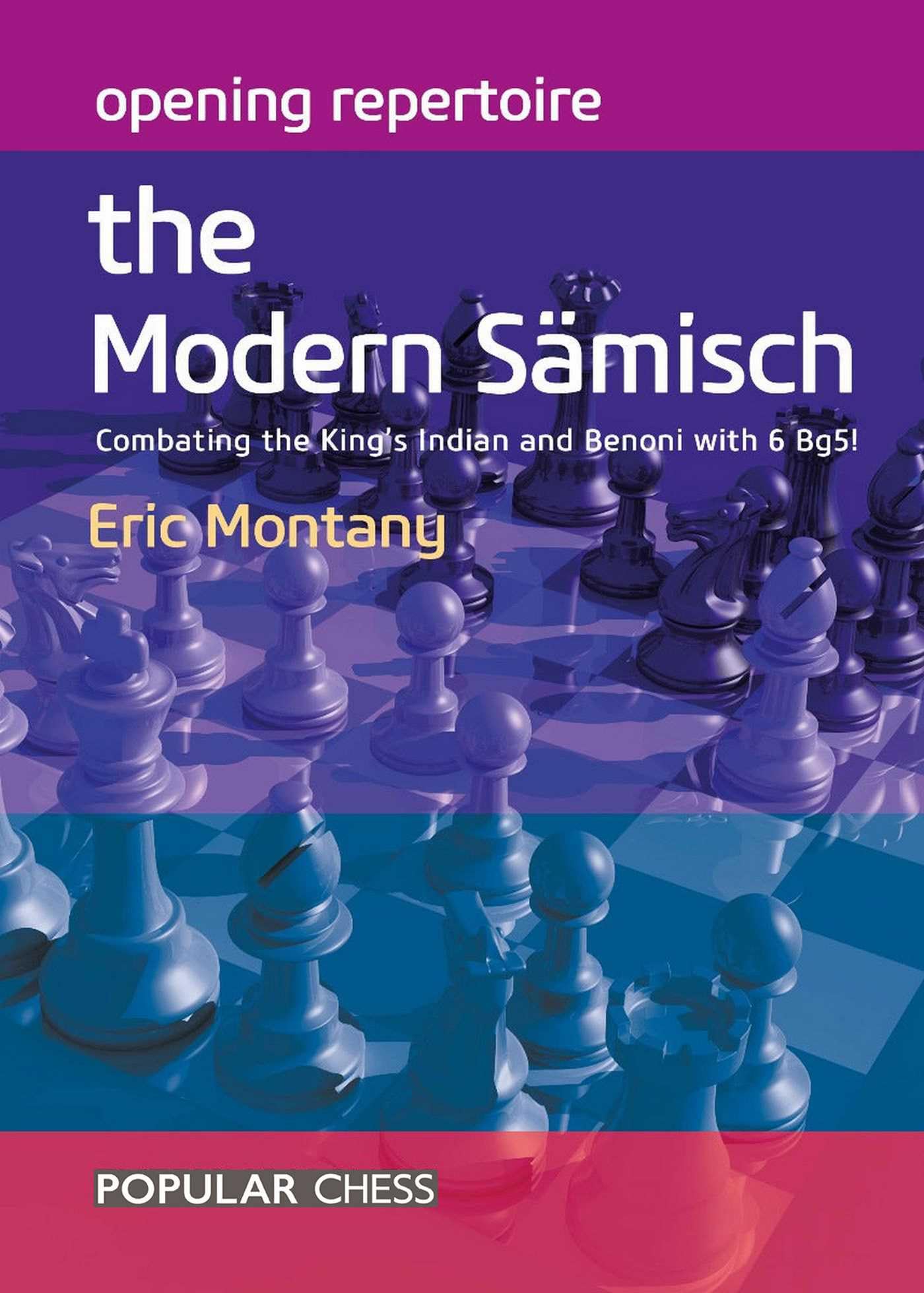 Opening Repertoire:: The Modern Sämisch: Combating the King's Indian and Benoni with 6 Bg5! (English Edition)