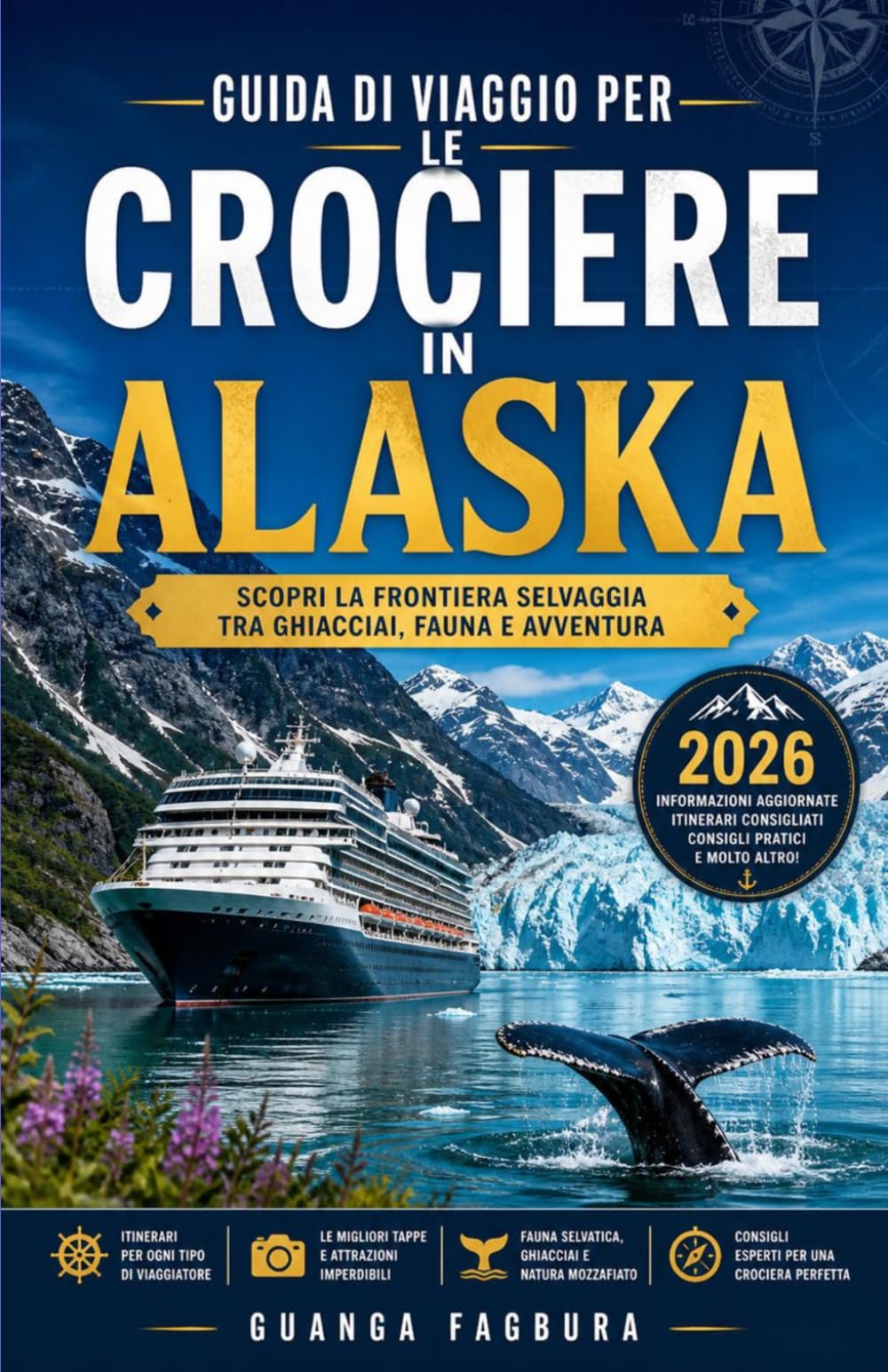 Guida di viaggio per le crociere in Alaska2026: La tua guida completa per pianificare un viaggio indimenticabile attraverso l'Inside Passage, con ... escursioni a terra, liste per la preparazione