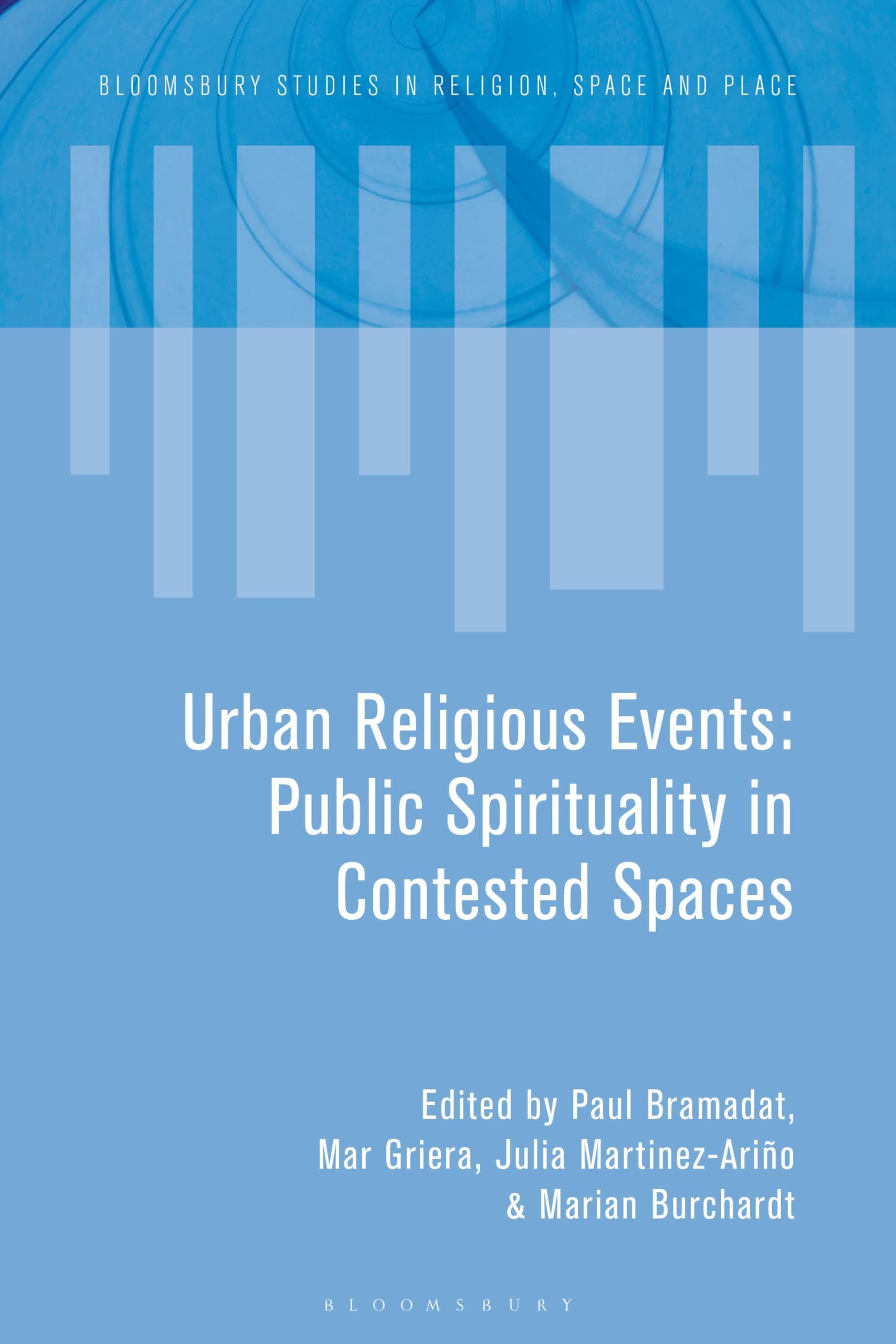Urban Religious Events: Public Spirituality in Contested Spaces (Bloomsbury Studies in Religion, Space and Place)