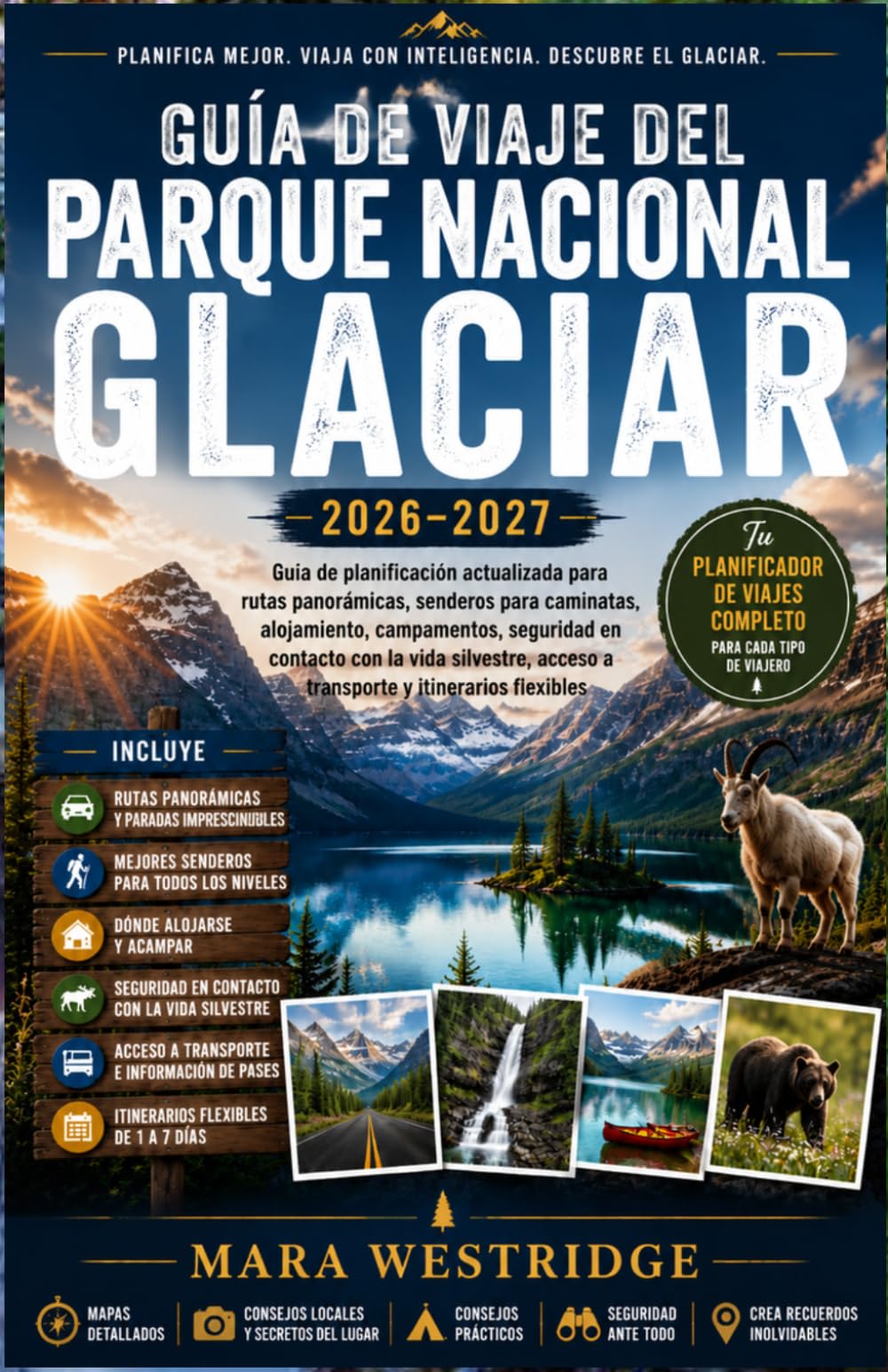 GUÍA DE VIAJE DEL PARQUE NACIONAL GLACIER 2026–2027: Guía de planificación actualizada para rutas panorámicas, senderos para caminatas, alojamiento, ... acceso a transporte y itinerarios flexibles