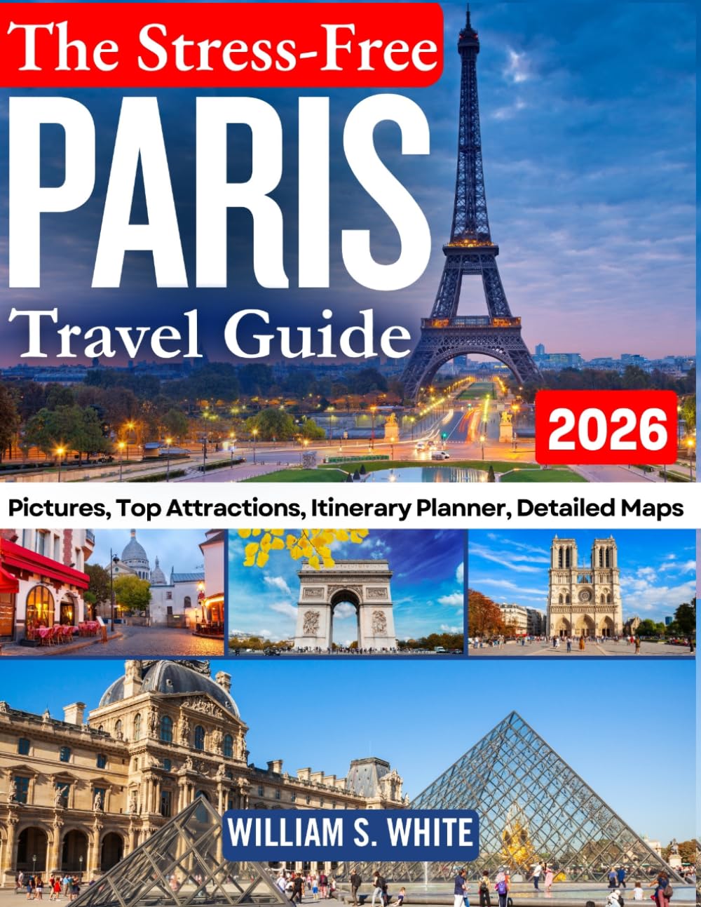 THE STRESS-FREE PARIS TRAVEL GUIDE: Smart Itineraries, Hidden Gems, Local Secrets, Must-See Attractions & Easy Day Trips for First-Time Visitors and Returning Travelers