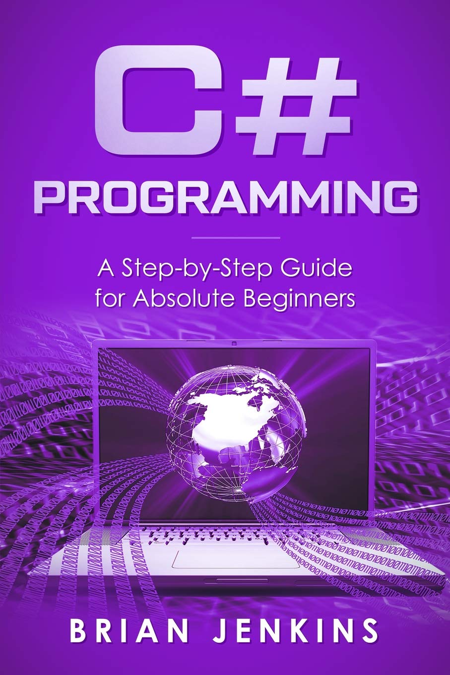 C#: C# Programming.A Step-by-Step Guide for Absolute Beginners