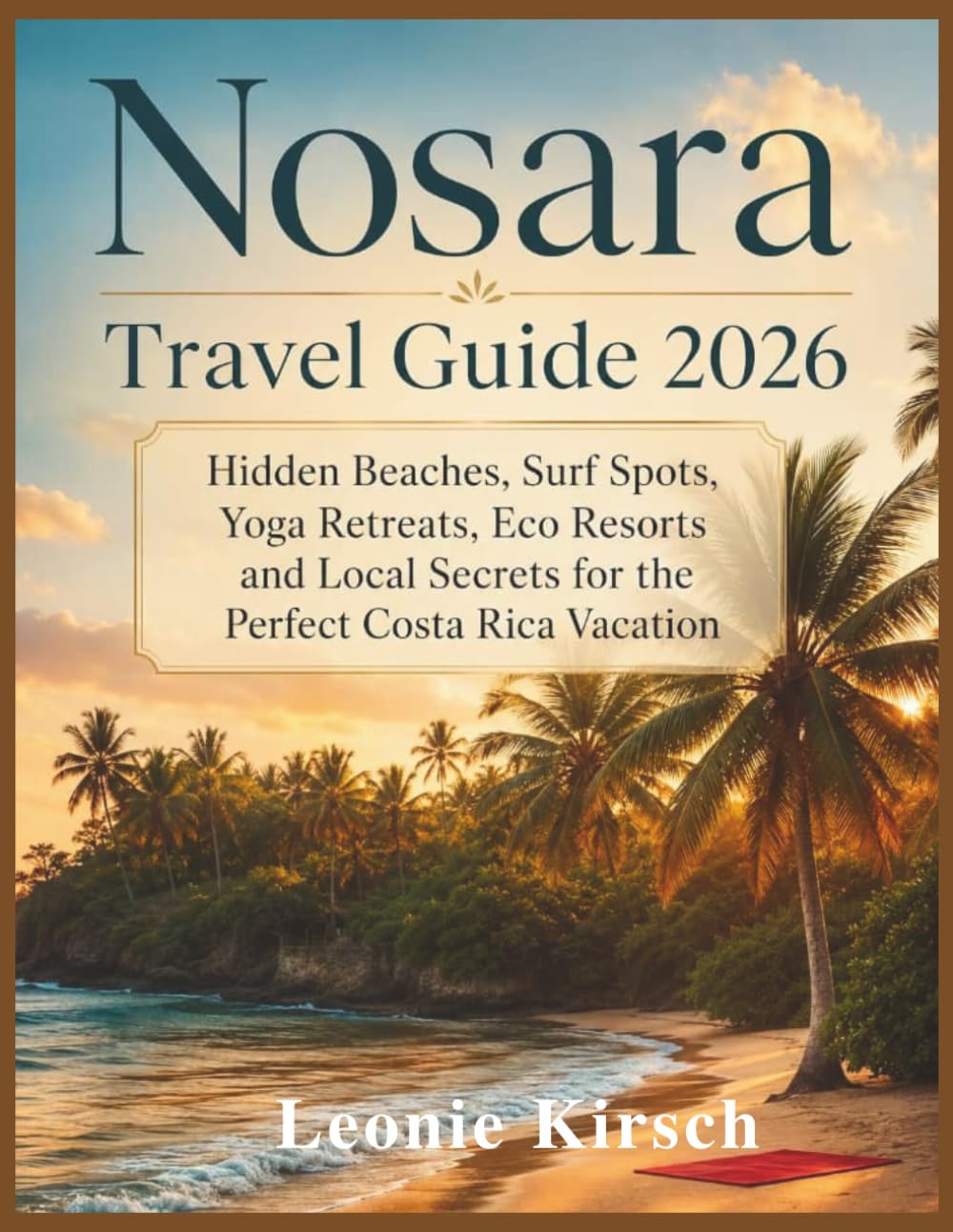Nosara Travel Guide 2026: Hidden Beaches, Surf Spots, Yoga Retreats, Eco Resorts and Local Secrets for the Perfect Costa Rica Vacation