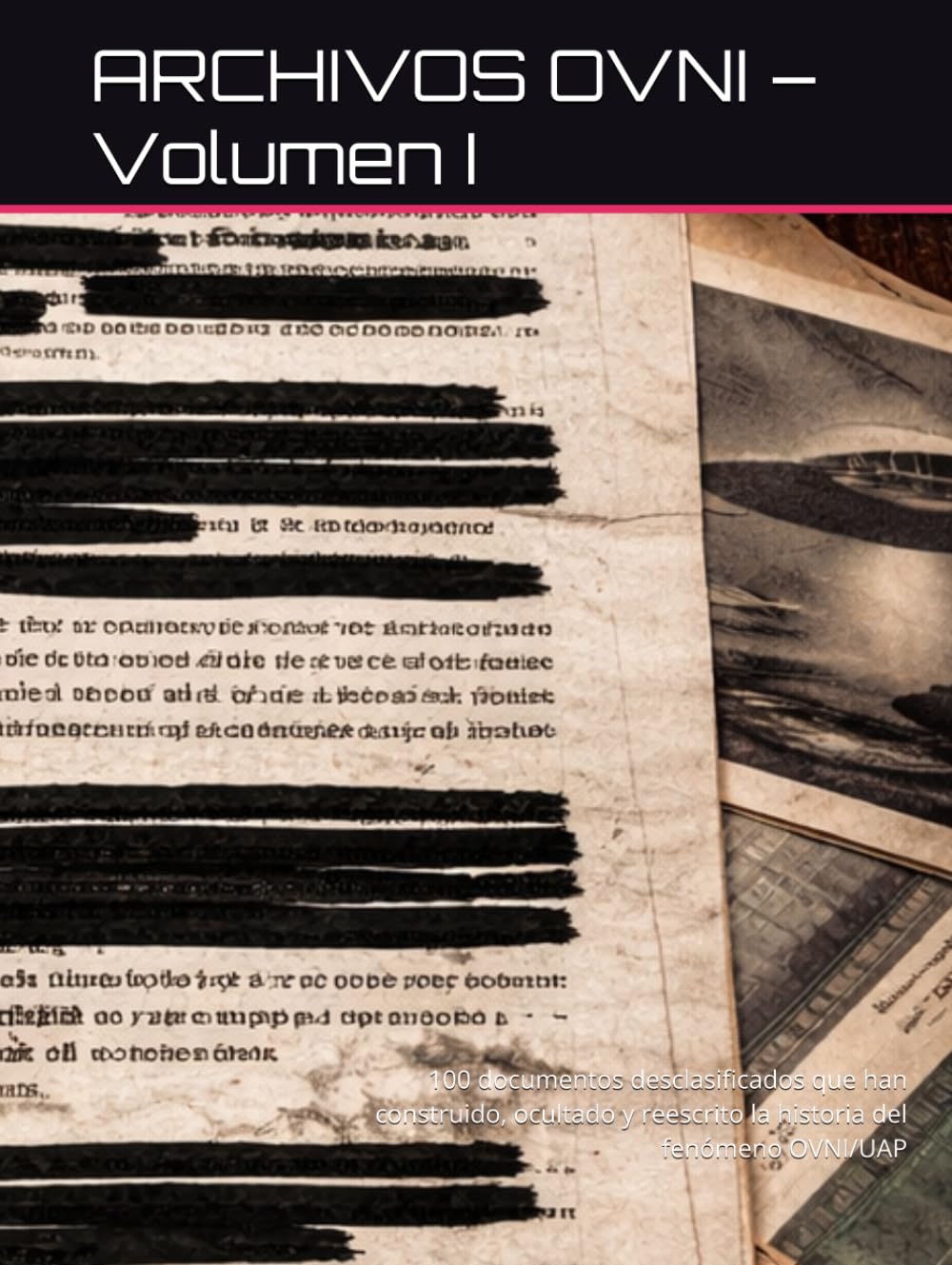 ARCHIVOS OVNI – Volumen I: 100 documentos desclasificados que han construido, ocultado y reescrito la historia del fenómeno OVNI/UAP