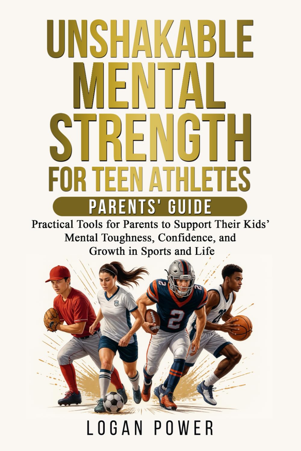 Unshakable Mental Strength For Teen Athletes—Parents' Guide: Practical Tools for Parents to Support Their Kids’ Mental Toughness, Confidence, and ... Life (Unshakable Mental Toughness in Sports)