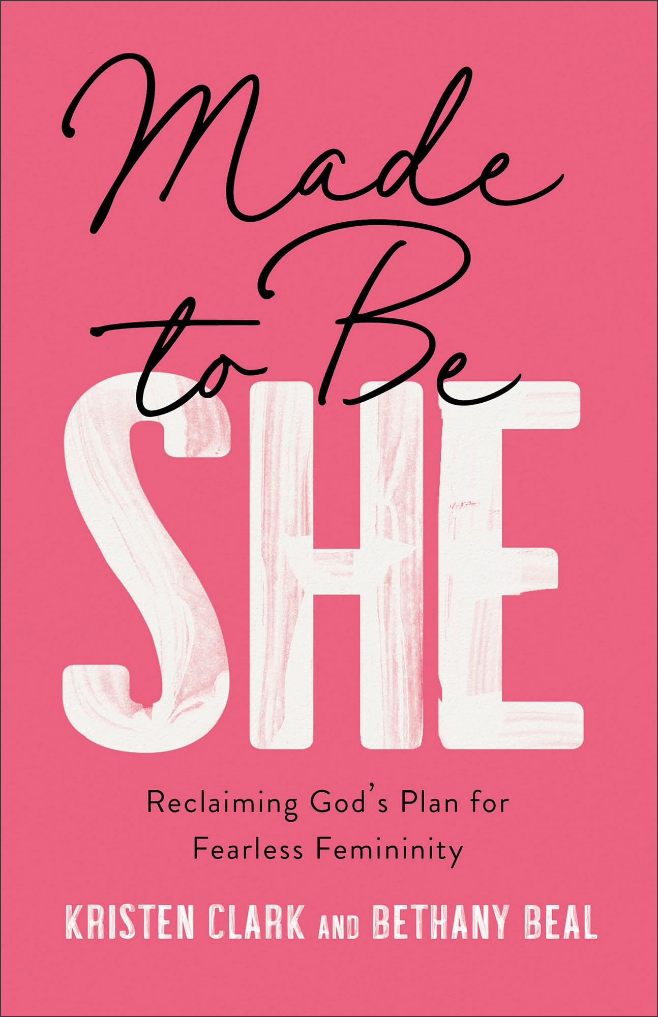 Made to Be She – Reclaiming God`s Plan for Fearless Femininity Clark Beal