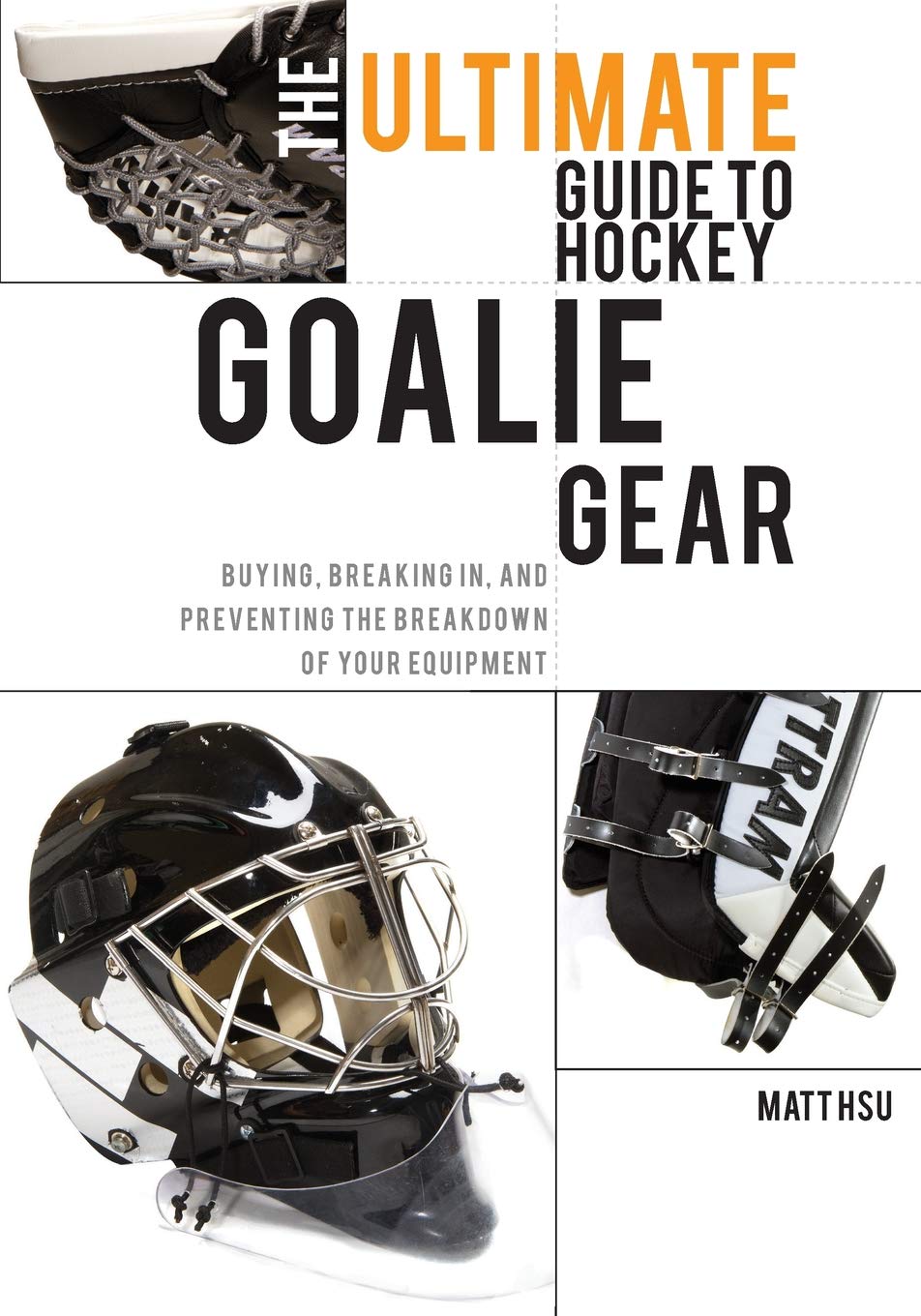 Buy The Ultimate Guide to Hockey Goalie Gear Buying, breaking in, and