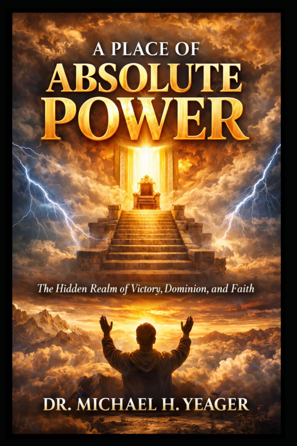 A PLACE OF ABSOLUTE POWER: The Hidden Realm of Victory, Dominion, and Faith