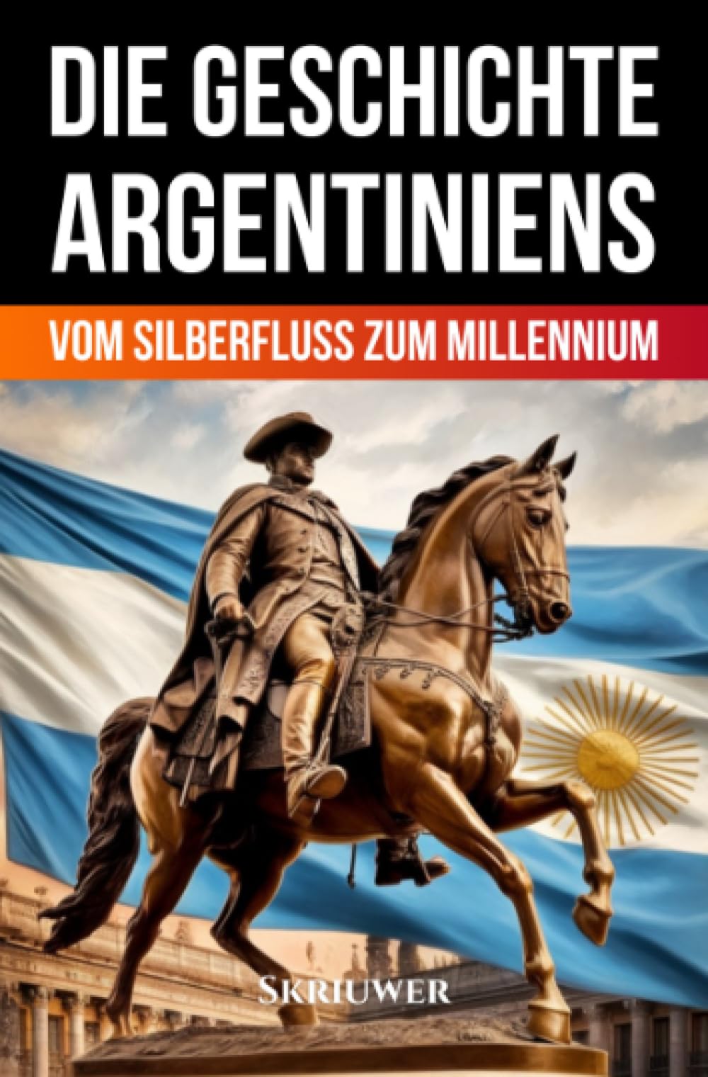 Die Geschichte Argentiniens: Vom Silberfluss zum Millennium (Taschenbuch Edition)