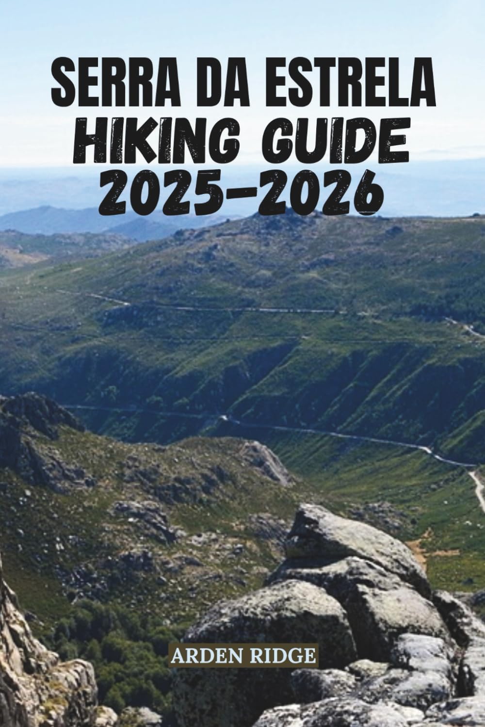 SERRA DA ESTRELA HIKING GUIDE 2025–2026: Explore Portugal’s Highest Peaks, Hidden Trails, and Breathtaking Natural Wonders (Trailblazers: Ultimate Hiking Adventures Series)