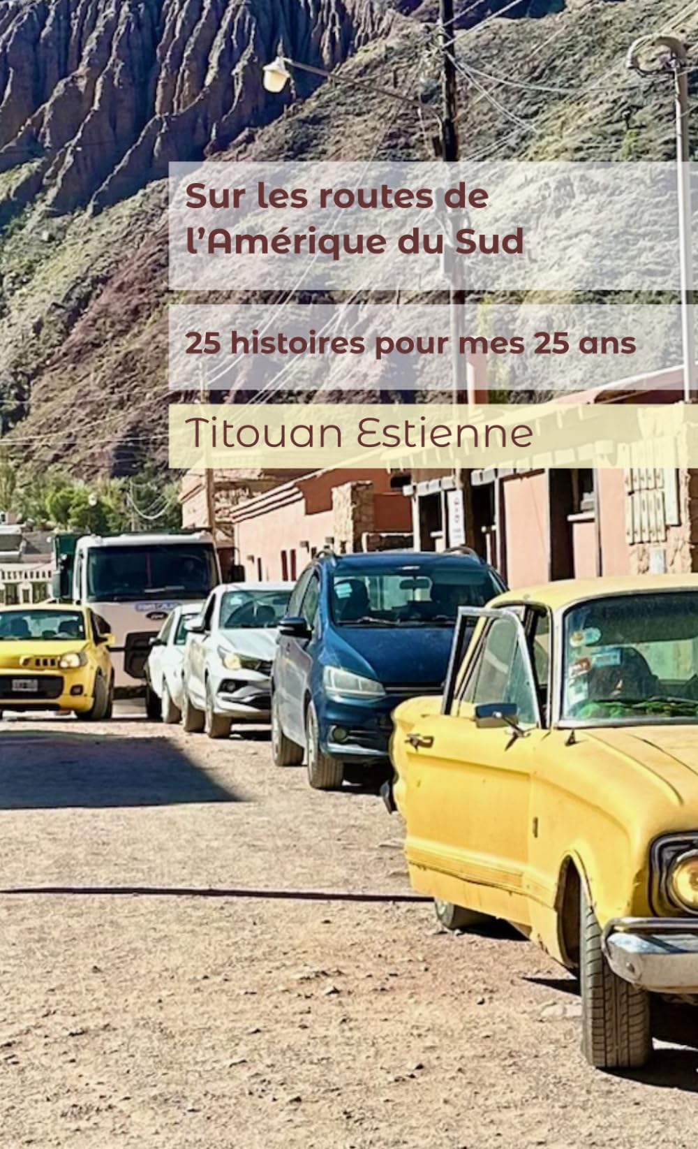 Sur les routes de l’Amérique du Sud: 25 histoires pour mes 25 ans