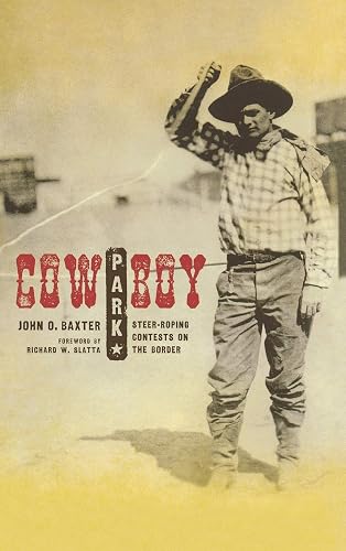 Cowboy Park: Steer-Roping Contests on the Border (Grover E. Murray Studies in the American Southwest)