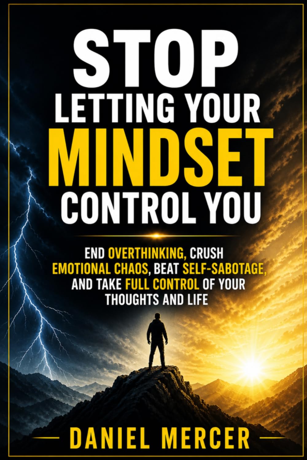 Stop Letting Your Mindset Control You: End Overthinking, Crush Emotional Chaos, Beat Self-Sabotage, and Take Full Control of Your Thoughts and Life