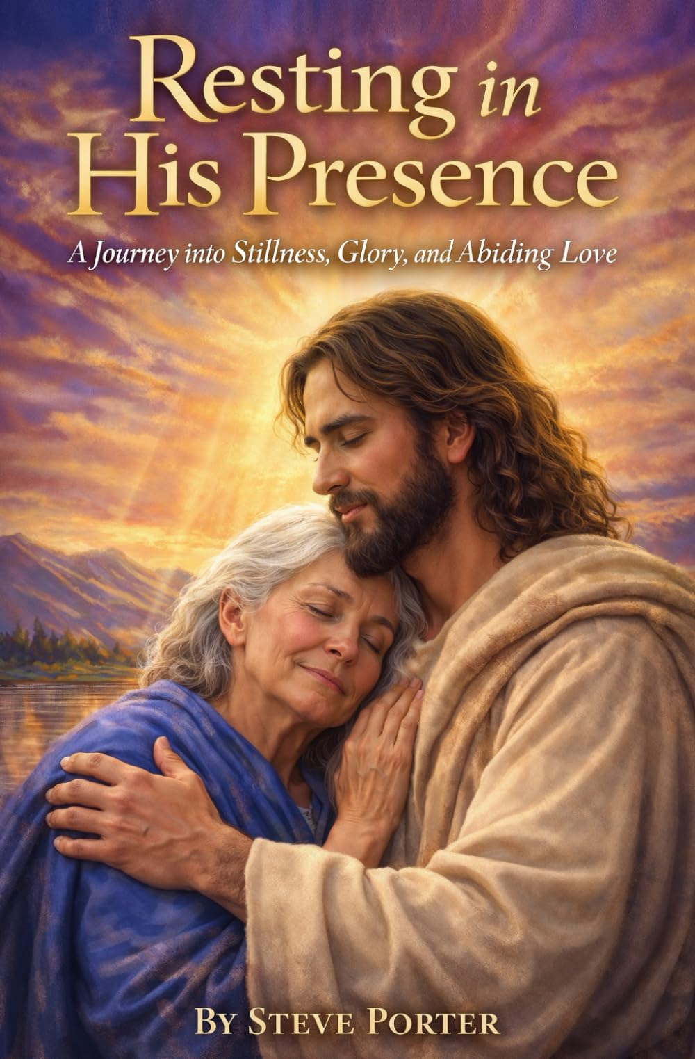 Resting in His Presence: A Journey into Stillness, Glory, and Abiding Love