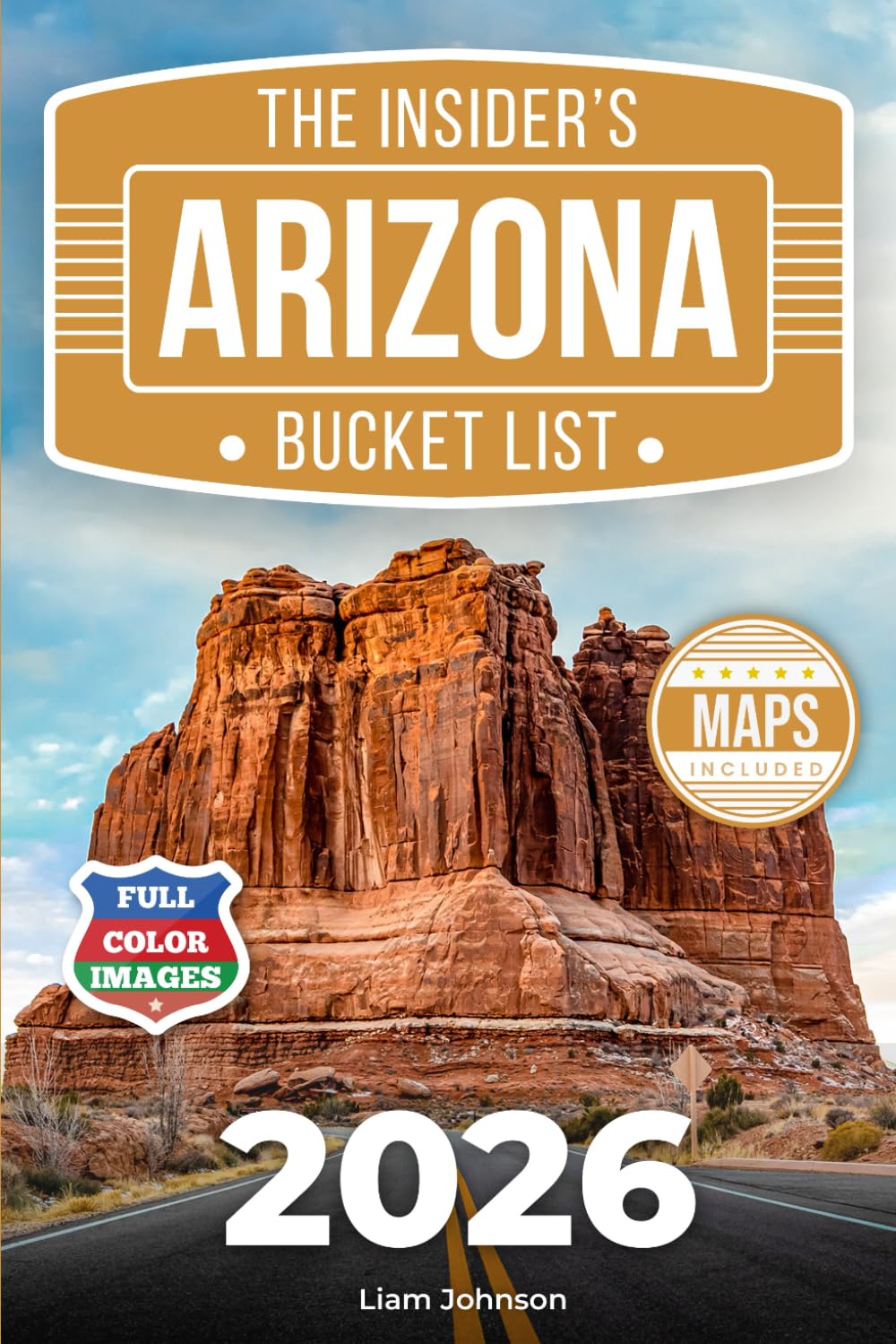 The Insider’s Arizona Bucket List: A Full-Color Arizona Travel Guide to Hidden Corners, Desert Gems &amp; Smart Ways to Avoid Crowds [INCLUDES: 2 Maps, Thematic Itineraries, Seasonal Highlights]