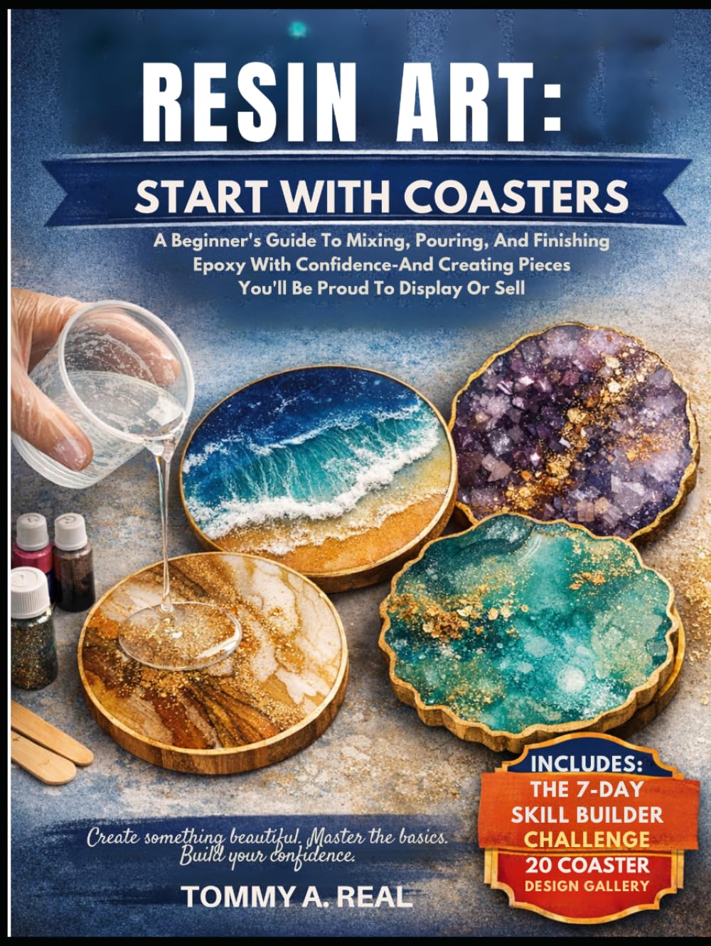 RESIN ART: START WITH COASTERS: A Beginner's Guide To Mixing, Pouring, And Finishing Epoxy With Confidence—And Creating Pieces You'll Be Proud To Display Or Sell