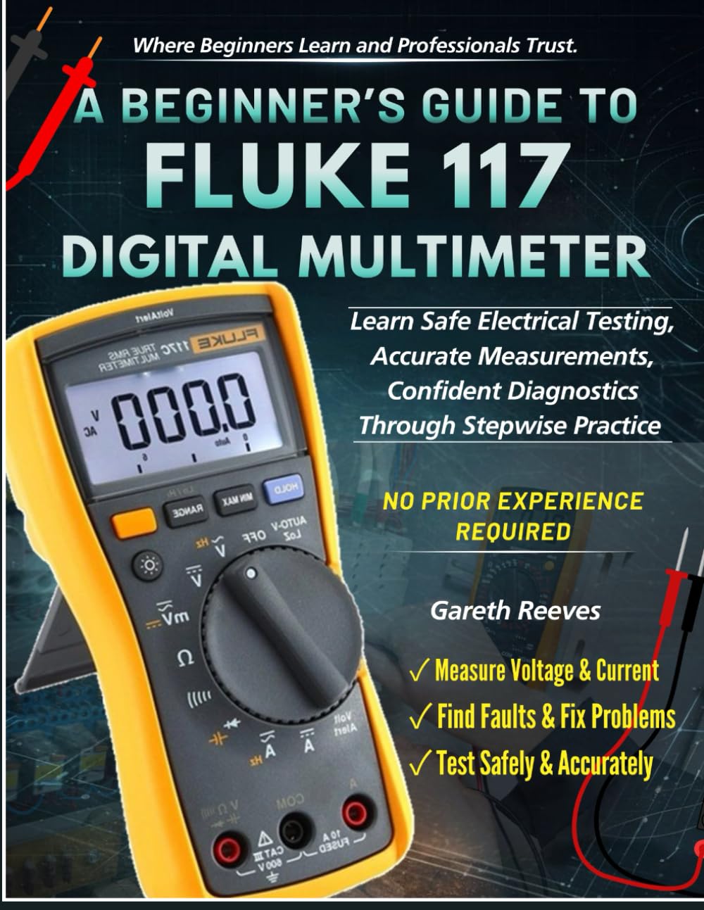 A BEGINNER’S GUIDE TO FLUKE 117 DIGITAL MULTIMETER: Learn Safe Electrical Testing, Accurate Measurements, Confident Diagnostics Through Stepwise Practice | No Prior Experience Required      Paperback – January 22, 2026