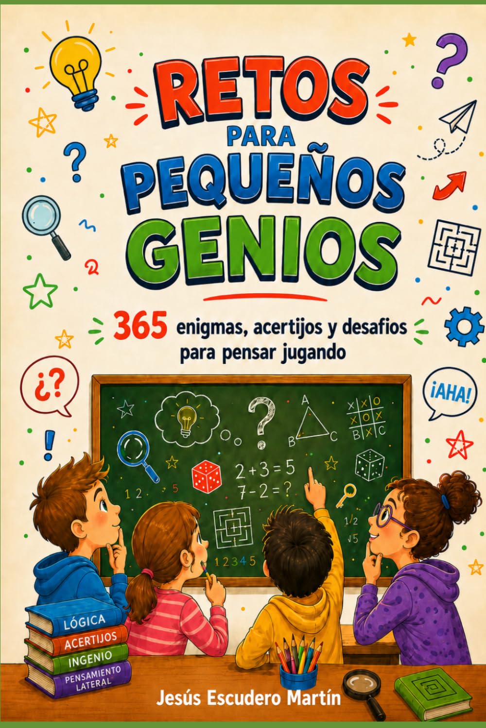 RETOS PARA PEQUEÑOS GENIOS: 365 enigmas, acertijos y desafíos para pensar jugando