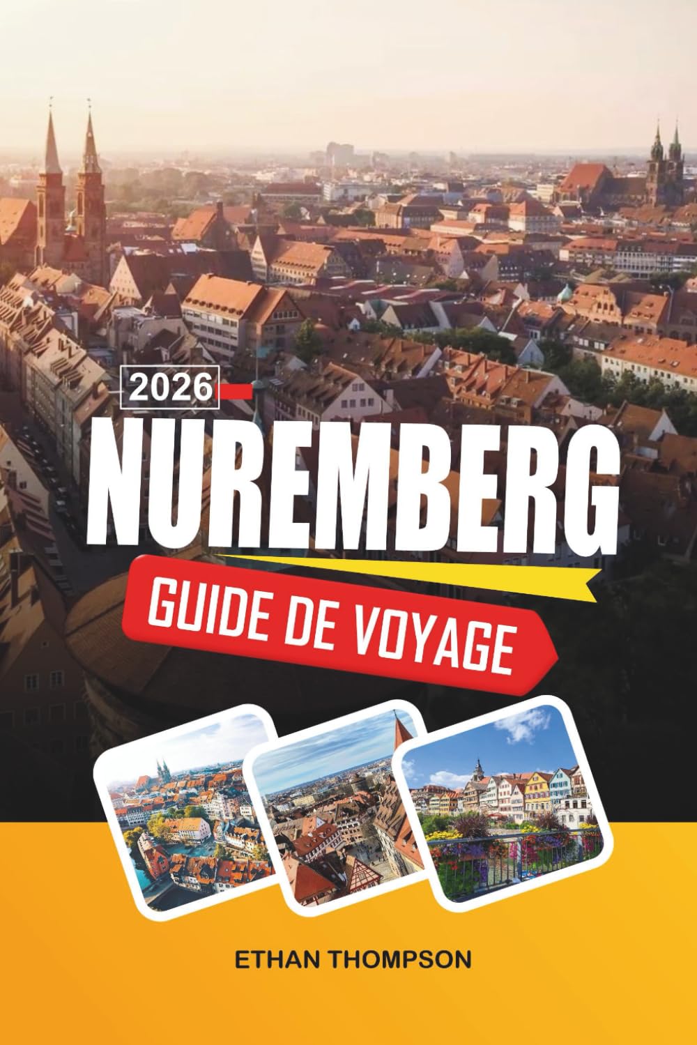 GUIDE DE VOYAGE NUREMBERG 2026: Vieille ville médiévale, château impérial, marché de Noël, histoire de la Seconde Guerre mondiale et culture franconienne