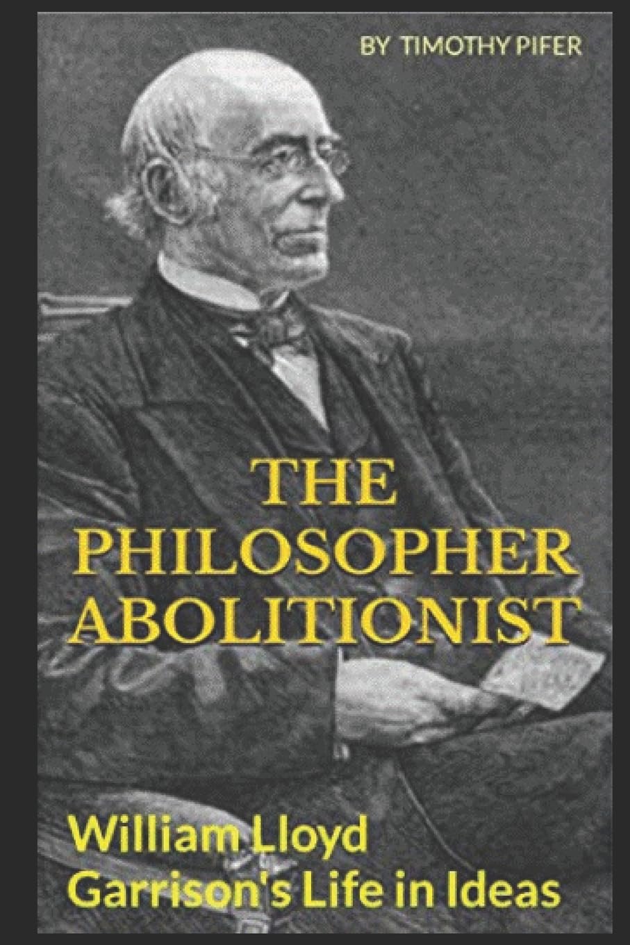 The Philosopher Abolitionist: William L. Garrison's Life in Ideas