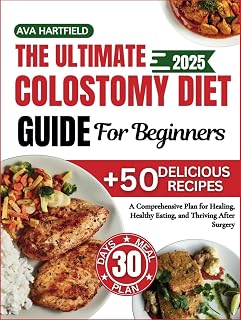 The Ultimate Colostomy Diet Guide For Beginners: A Comprehensive Plan for Healing, Healthy Eating, and Thriving After Surgery