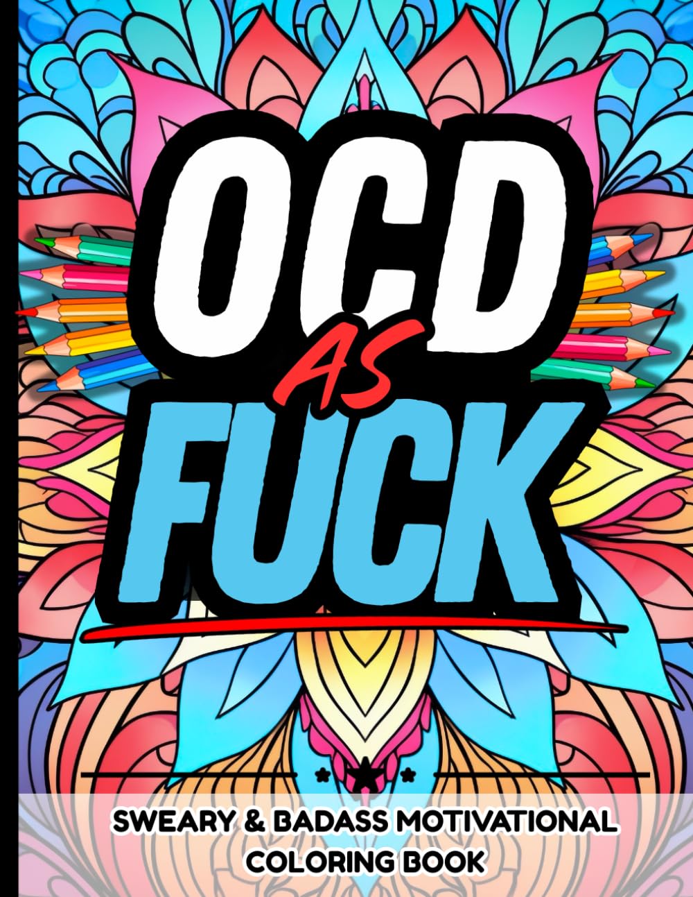 OCD As Fuck: Sweary & Badass Motivational Coloring Book: Relatable Quotes, Snarky Humor, and Stress-Relieving Designs for People with Obsessive-Compulsive Disorder and Intrusive Thoughts