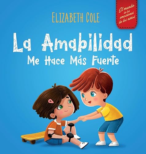 La amabilidad me hace más fuerte: Libro infantil ilustrado sobre la magia de la amabilidad, la empatía y el respeto (El mundo de las emociones de los niños) (World of Kids Emotions)
