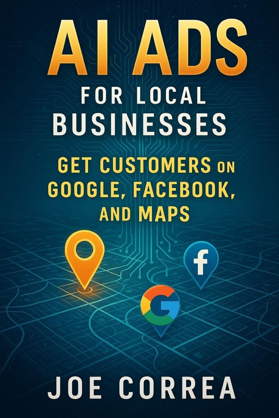 AI Ads for Local Businesses: Get Customers on Google, Facebook, and Maps: 5 (The AI Business Marketing Mastery)