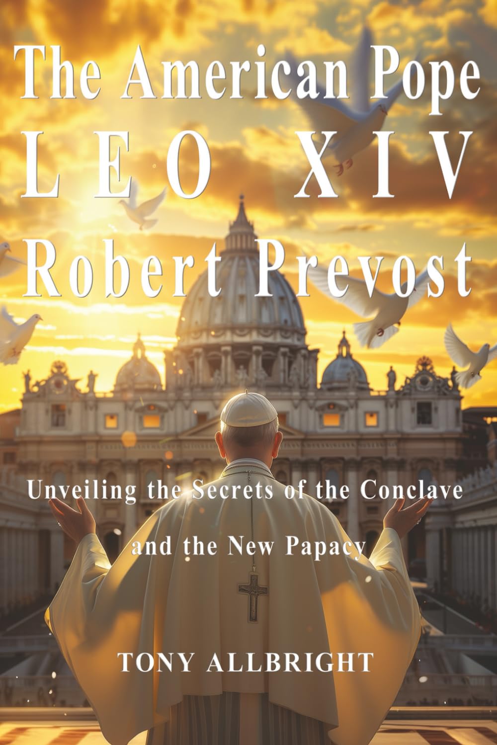 The American Pope LEO XIV - Robert Prevost: Unveiling the Secrets of the Conclave and the New Papacy