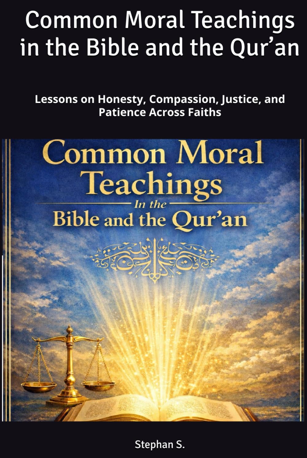 Common Moral Teachings in the Bible and the Qur’an: Lessons on Honesty, Compassion, Justice, and Patience Across Faiths