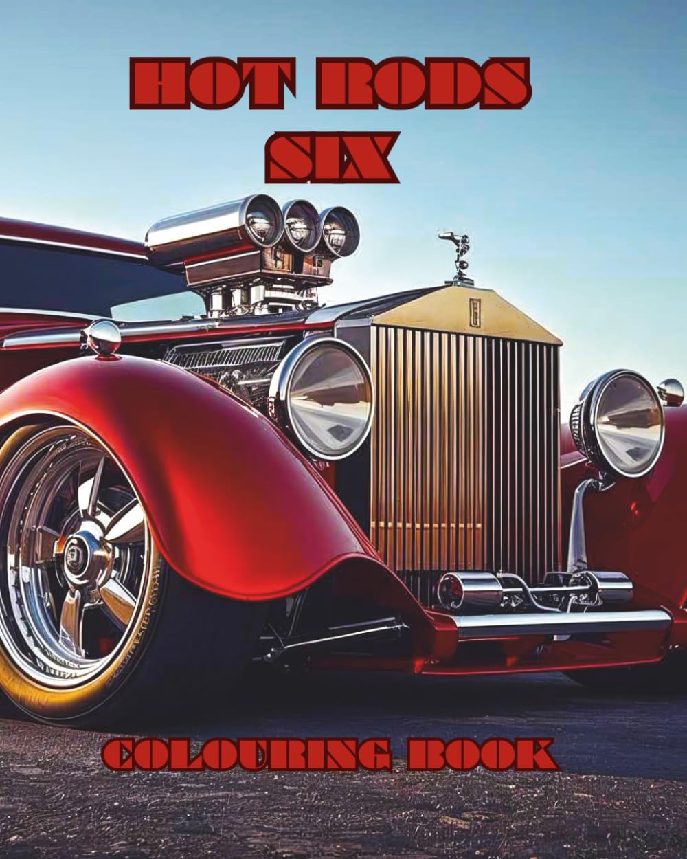 HOT RODS SIX: A colouring book featuring Hot Rods, Roadsters and Muscle Cars. (Cars for enthusiasts , Muscle Cars, Hot Rods and Torrid Roadsters.)