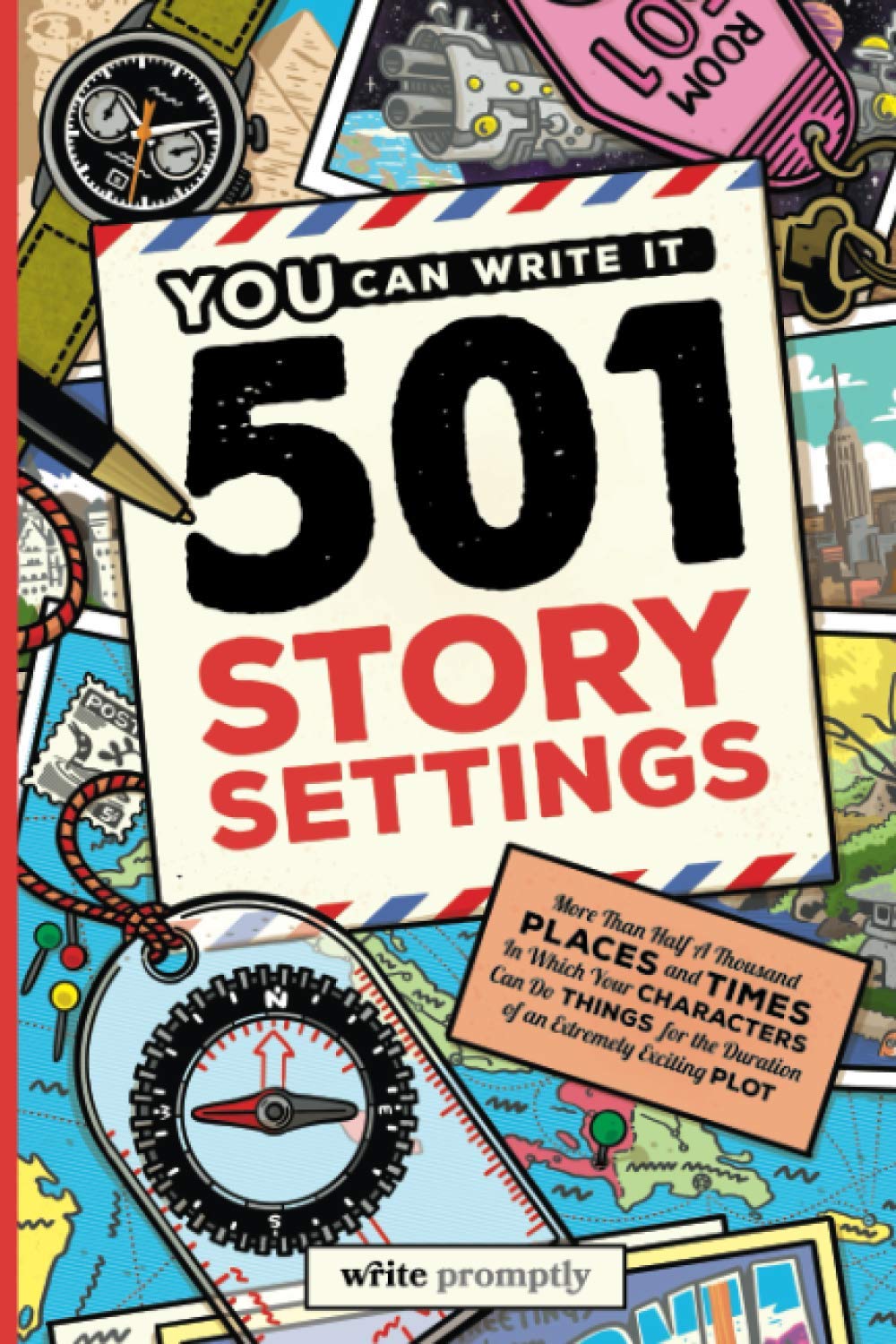 501 Story Settings: More Than Half a Thousand Places and Times in Which Your Characters Can Do Things for the Duration of an Extremely Exciting Plot (You Can Write It)