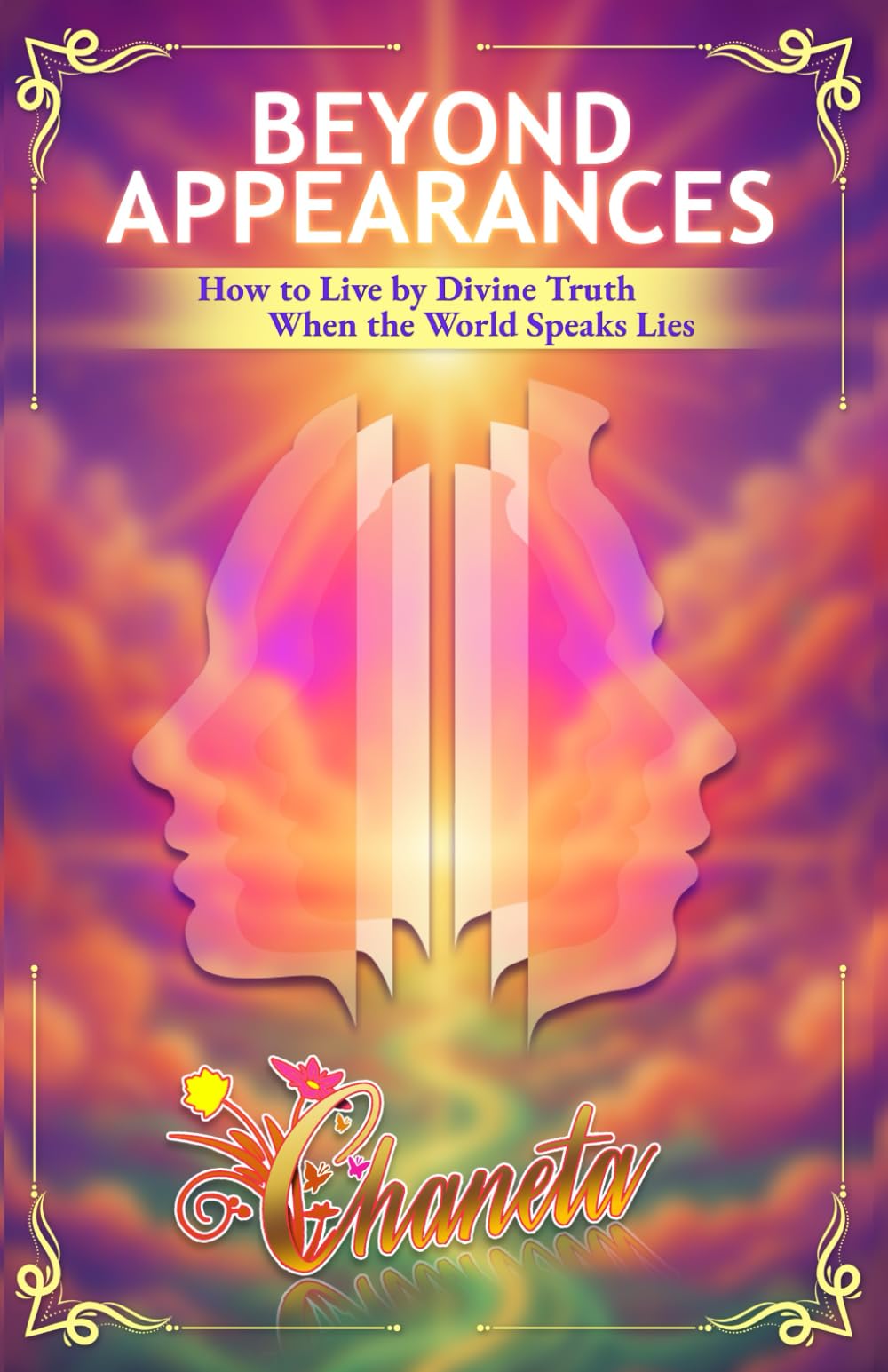 BEYOND APPEARANCES: How to Live by Divine Truth When the World Speaks Lies