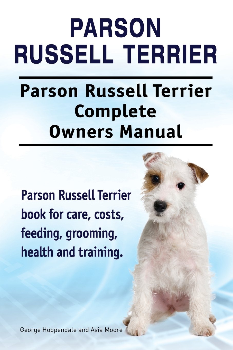 Parson Russell Terrier. Parson Russell Terrier Complete Owners Manual. Parson Russell Terrier book for care, costs, feeding, grooming, health and training.