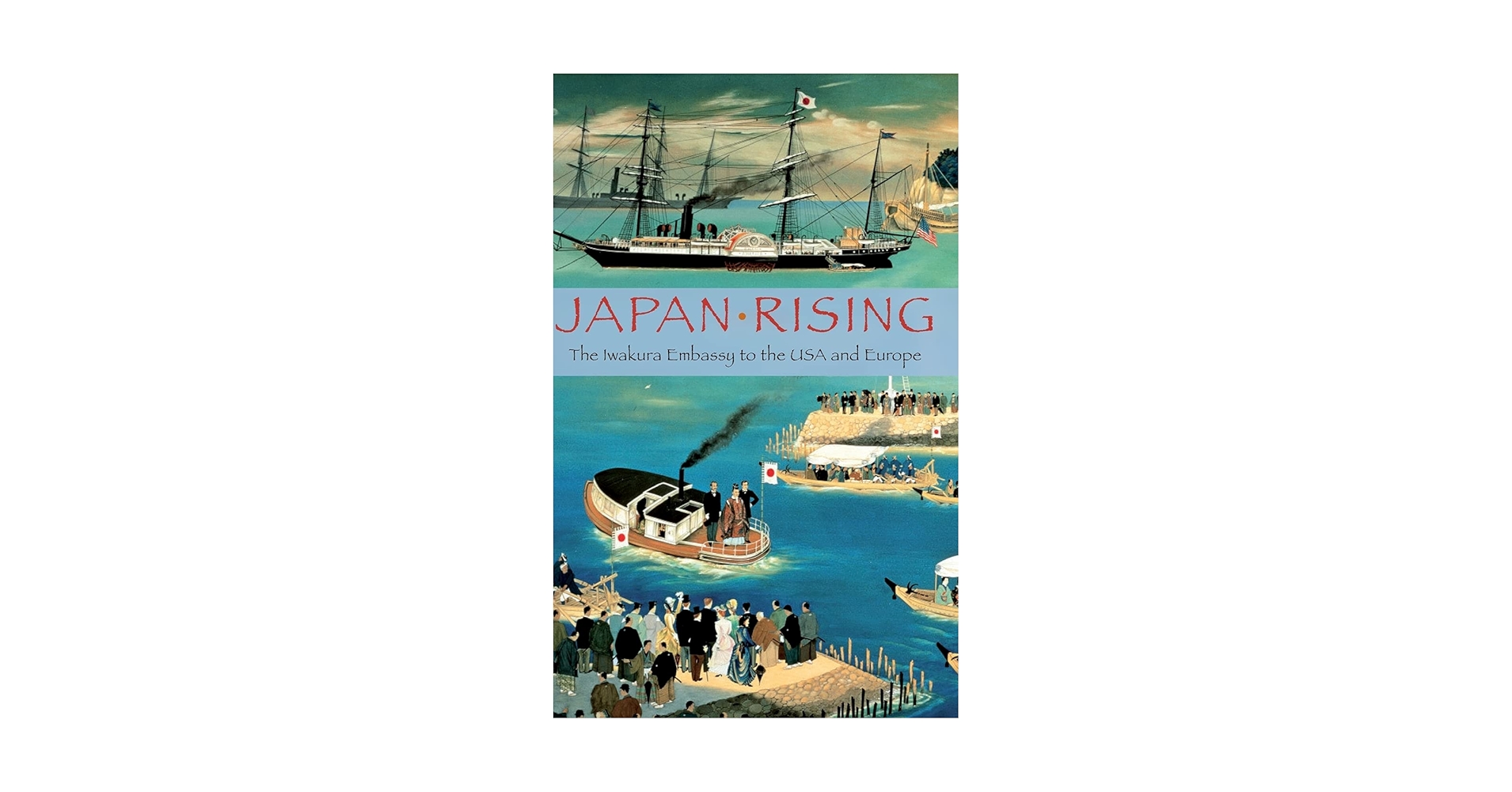 Amazon.com: Japan Rising: The Iwakura Embassy to the USA and