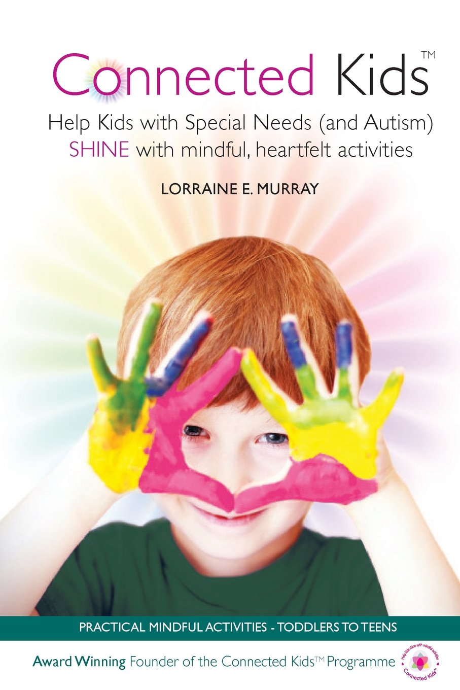 Connected Kids: Help Kids with Special Needs (and Autism) SHINE with mindful, heartfelt activities: Help Kids (with Autism, ADHD and Special Needs) Shine Through Mindful Activities